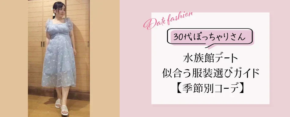 30代ぽっちゃりさんの水族館デート|似合う服装選びガイド【季節別コーデ】