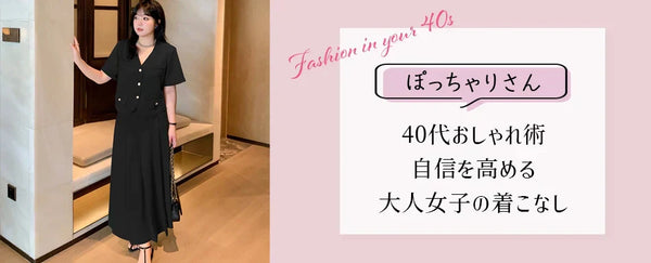 40代ぽっちゃりさん向けおしゃれ術｜自信を高める大人女子の着こなし